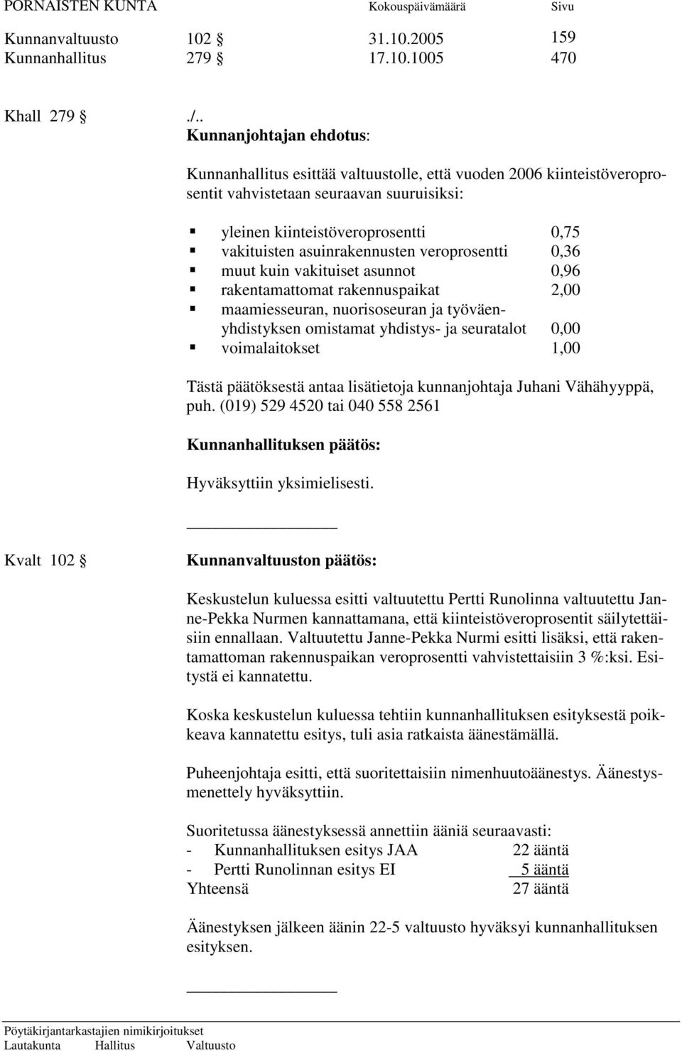 asuinrakennusten veroprosentti 0,36 muut kuin vakituiset asunnot 0,96 rakentamattomat rakennuspaikat 2,00 maamiesseuran, nuorisoseuran ja työväenyhdistyksen omistamat yhdistys- ja seuratalot 0,00