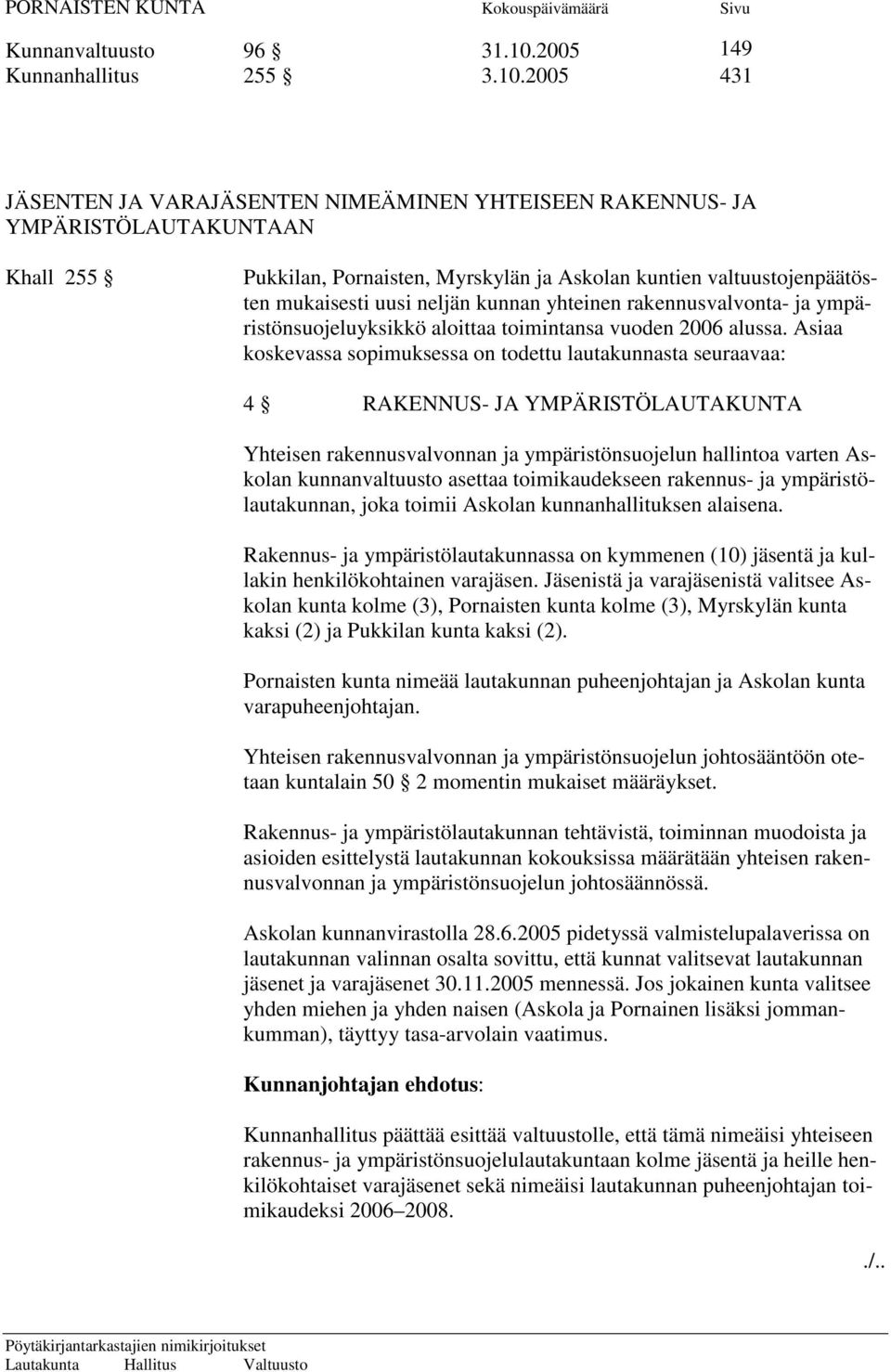 2005 431 JÄSENTEN JA VARAJÄSENTEN NIMEÄMINEN YHTEISEEN RAKENNUS- JA YMPÄRISTÖLAUTAKUNTAAN Khall 255 Pukkilan, Pornaisten, Myrskylän ja Askolan kuntien valtuustojenpäätösten mukaisesti uusi neljän