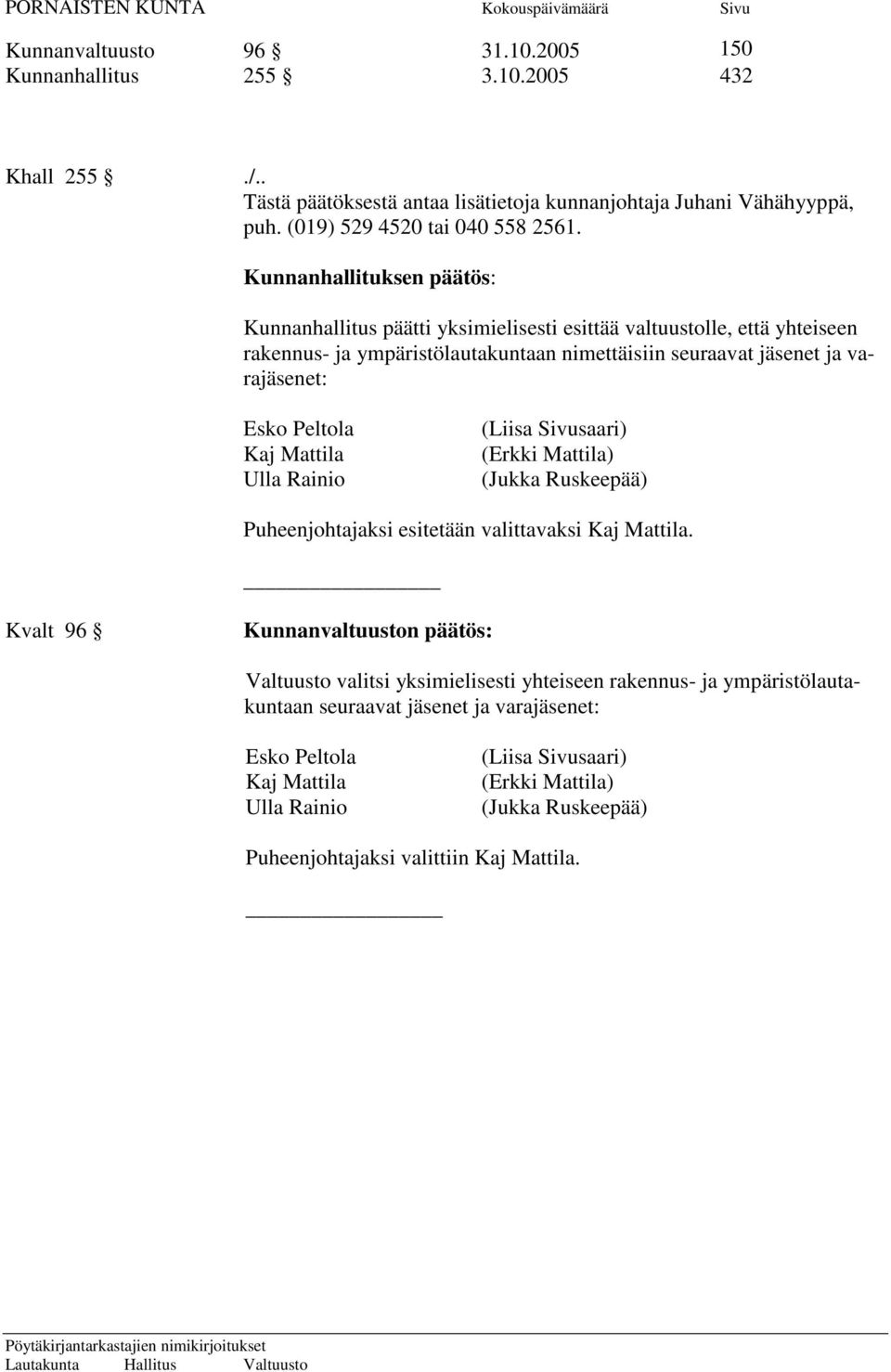 Peltola Kaj Mattila Ulla Rainio (Liisa Sivusaari) (Erkki Mattila) (Jukka Ruskeepää) Puheenjohtajaksi esitetään valittavaksi Kaj Mattila.