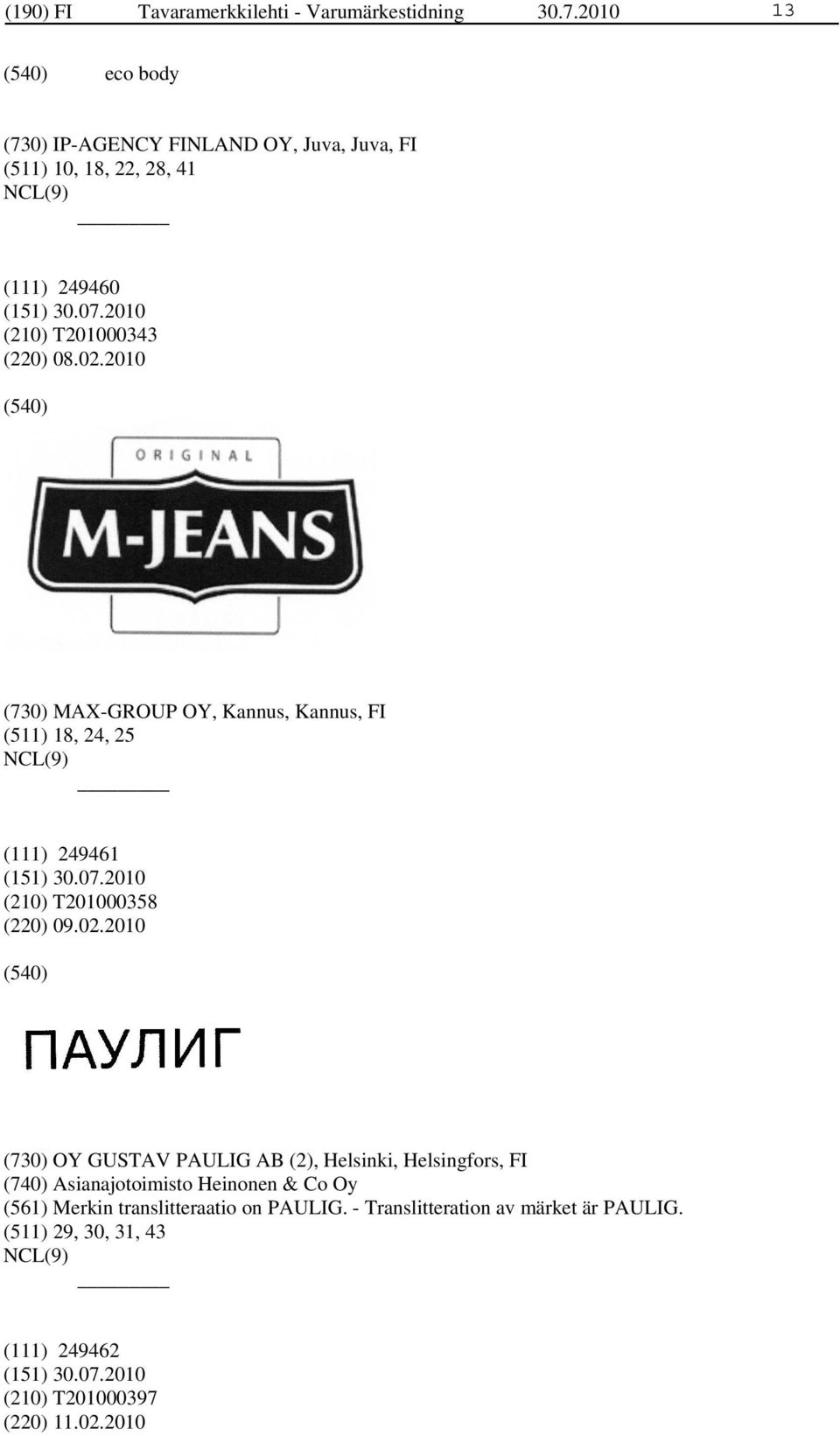 2010 (730) MAX-GROUP OY, Kannus, Kannus, FI (511) 18, 24, 25 (111) 249461 (210) T201000358 (220) 09.02.