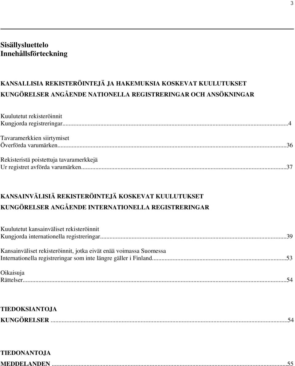 ..37 KANSAINVÄLISIÄ REKISTERÖINTEJÄ KOSKEVAT KUULUTUKSET KUNGÖRELSER ANGÅENDE INTERNATIONELLA REGISTRERINGAR Kuulutetut kansainväliset rekisteröinnit Kungjorda internationella registreringar.