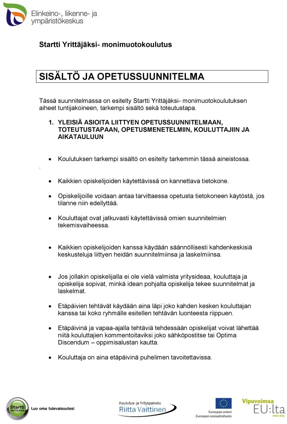 Kaikkien opiskelijoiden käytettävissä on kannettava tietokone. Opiskelijoille voidaan antaa tarvittaessa opetusta tietokoneen käytöstä, jos tilanne niin edellyttää.