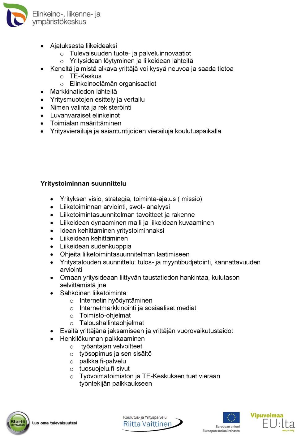 asiantuntijoiden vierailuja koulutuspaikalla Yritystoiminnan suunnittelu Yrityksen visio, strategia, toiminta-ajatus ( missio) Liiketoiminnan arviointi, swot- analyysi Liiketoimintasuunnitelman