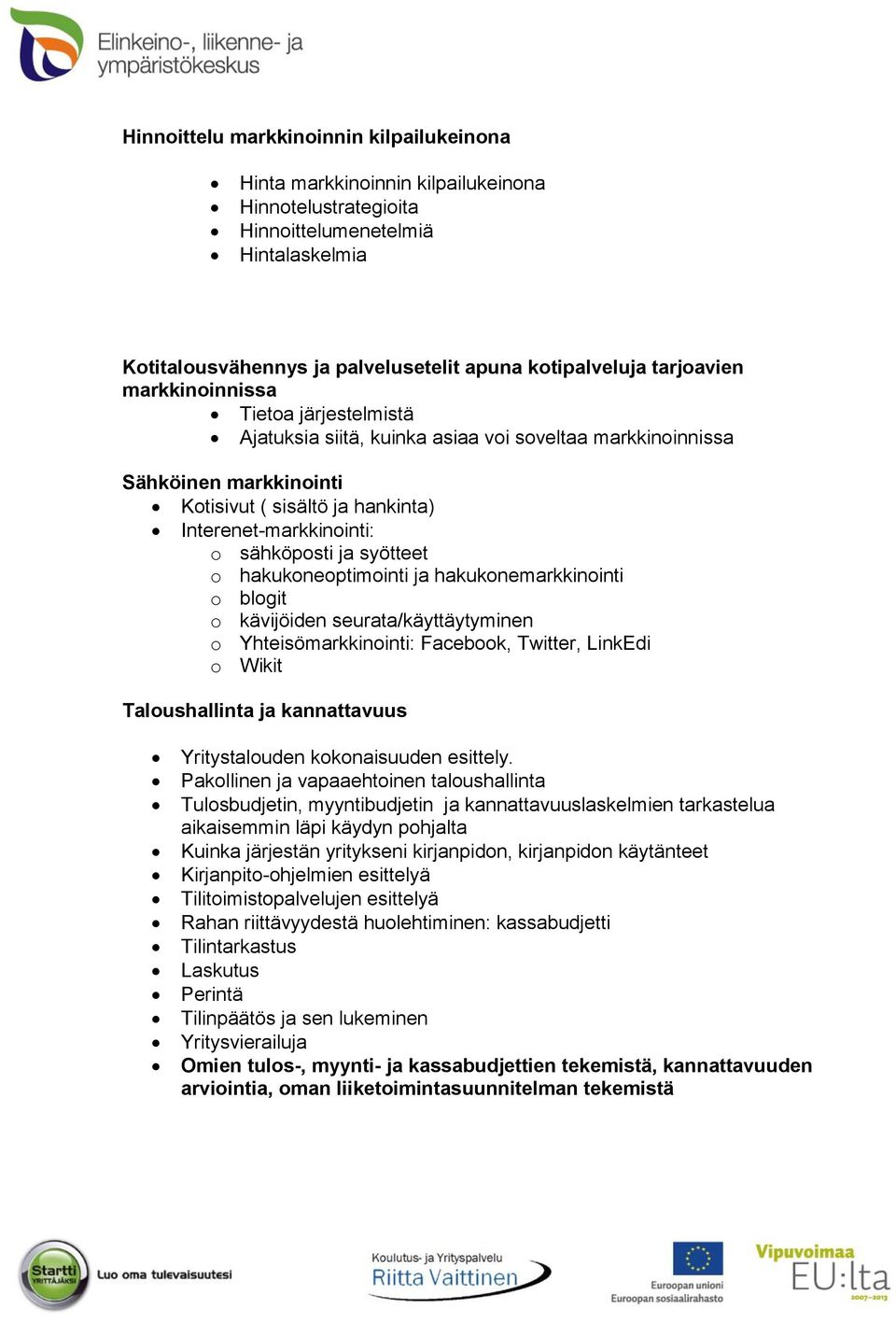 sähköposti ja syötteet o hakukoneoptimointi ja hakukonemarkkinointi o blogit o kävijöiden seurata/käyttäytyminen o Yhteisömarkkinointi: Facebook, Twitter, LinkEdi o Wikit Taloushallinta ja