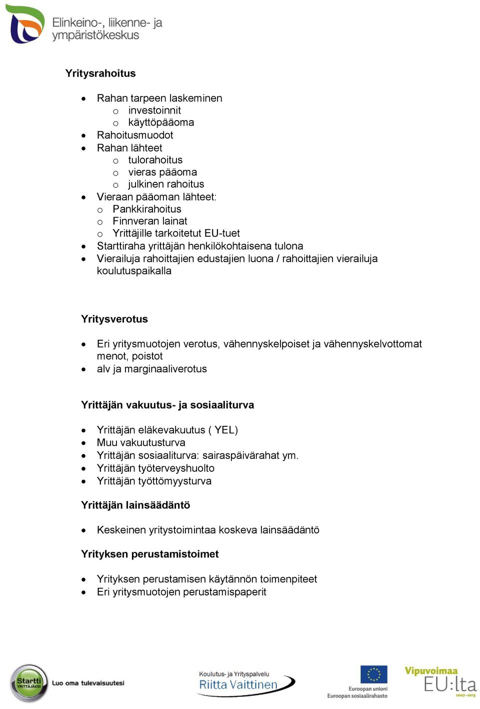 yritysmuotojen verotus, vähennyskelpoiset ja vähennyskelvottomat menot, poistot alv ja marginaaliverotus Yrittäjän vakuutus- ja sosiaaliturva Yrittäjän eläkevakuutus ( YEL) Muu vakuutusturva