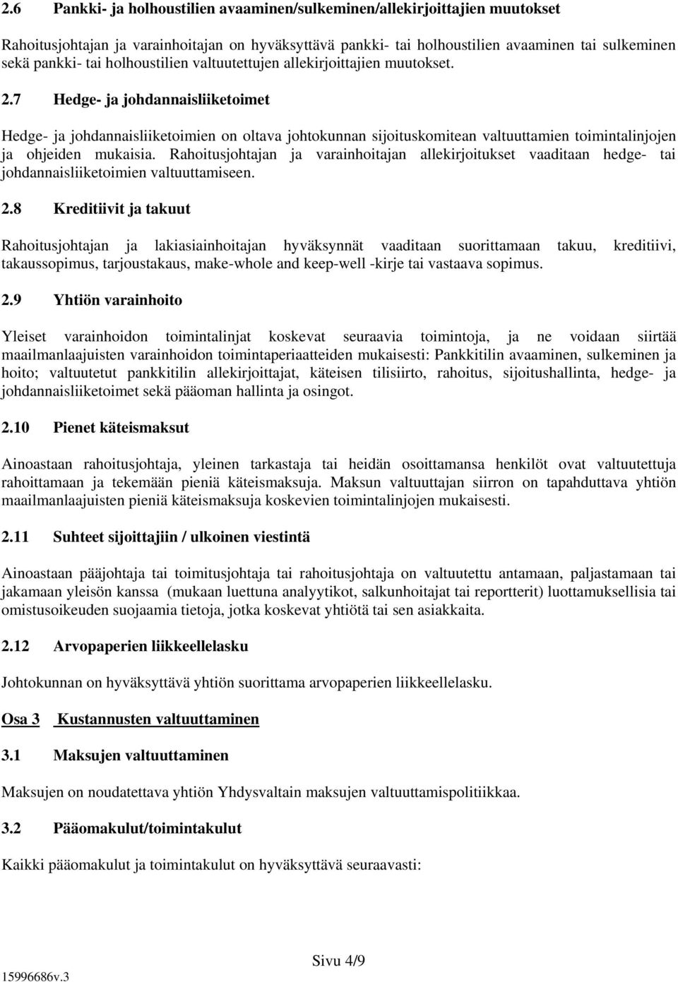 7 Hedge- ja johdannaisliiketoimet Hedge- ja johdannaisliiketoimien on oltava johtokunnan sijoituskomitean valtuuttamien toimintalinjojen ja ohjeiden mukaisia.