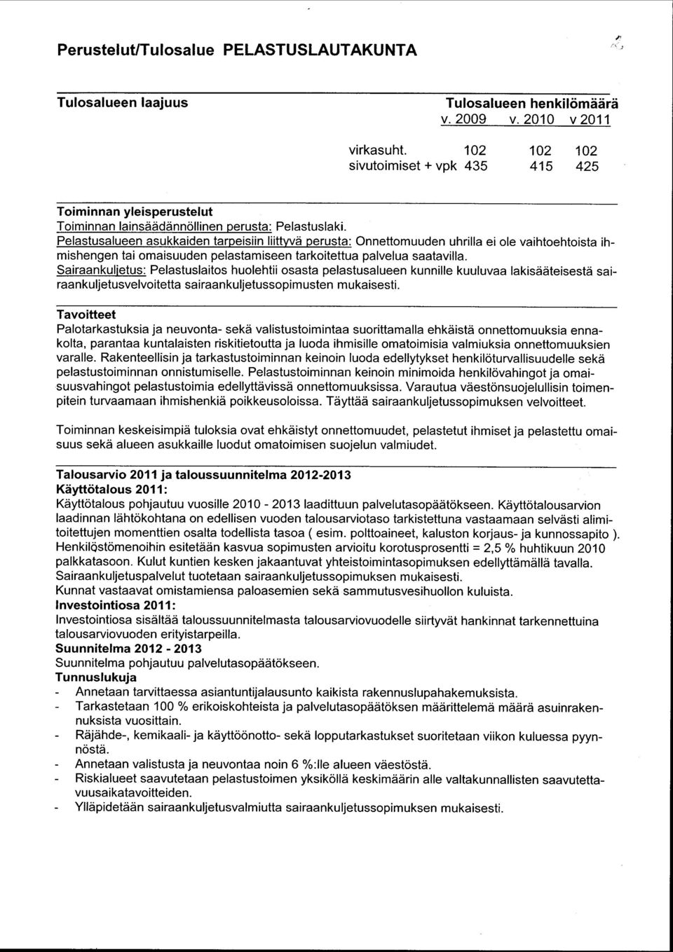 Pelastusalueen asukkaiden tarpeisiin liittyvä perusta: Onnettomuuden uhrilla ei ole vaihtoehtoista ihmishengen tai omaisuuden pelastamiseen tarkoitettua palvelua saatavilla.