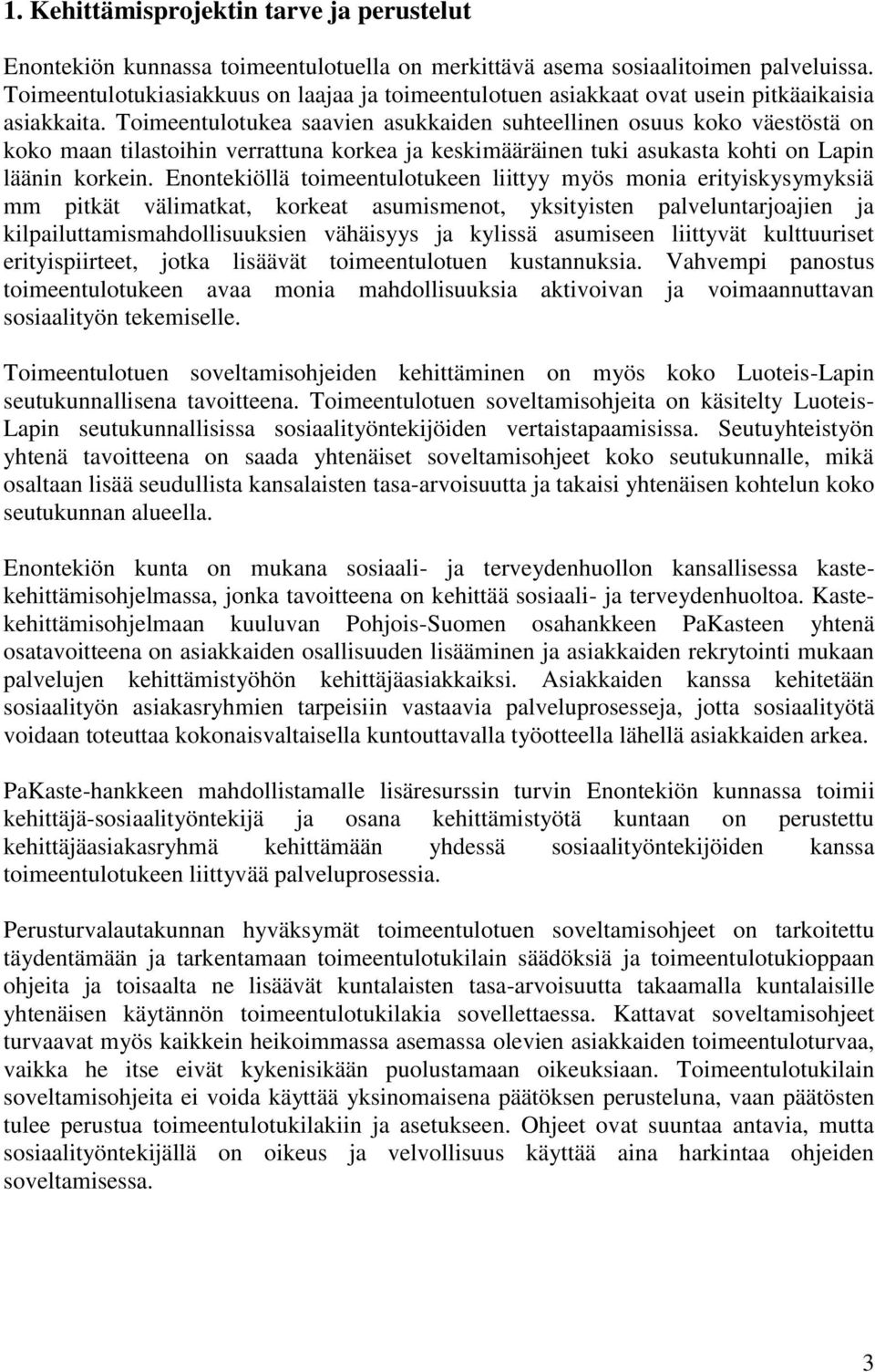 Toimeentulotukea saavien asukkaiden suhteellinen osuus koko väestöstä on koko maan tilastoihin verrattuna korkea ja keskimääräinen tuki asukasta kohti on Lapin läänin korkein.