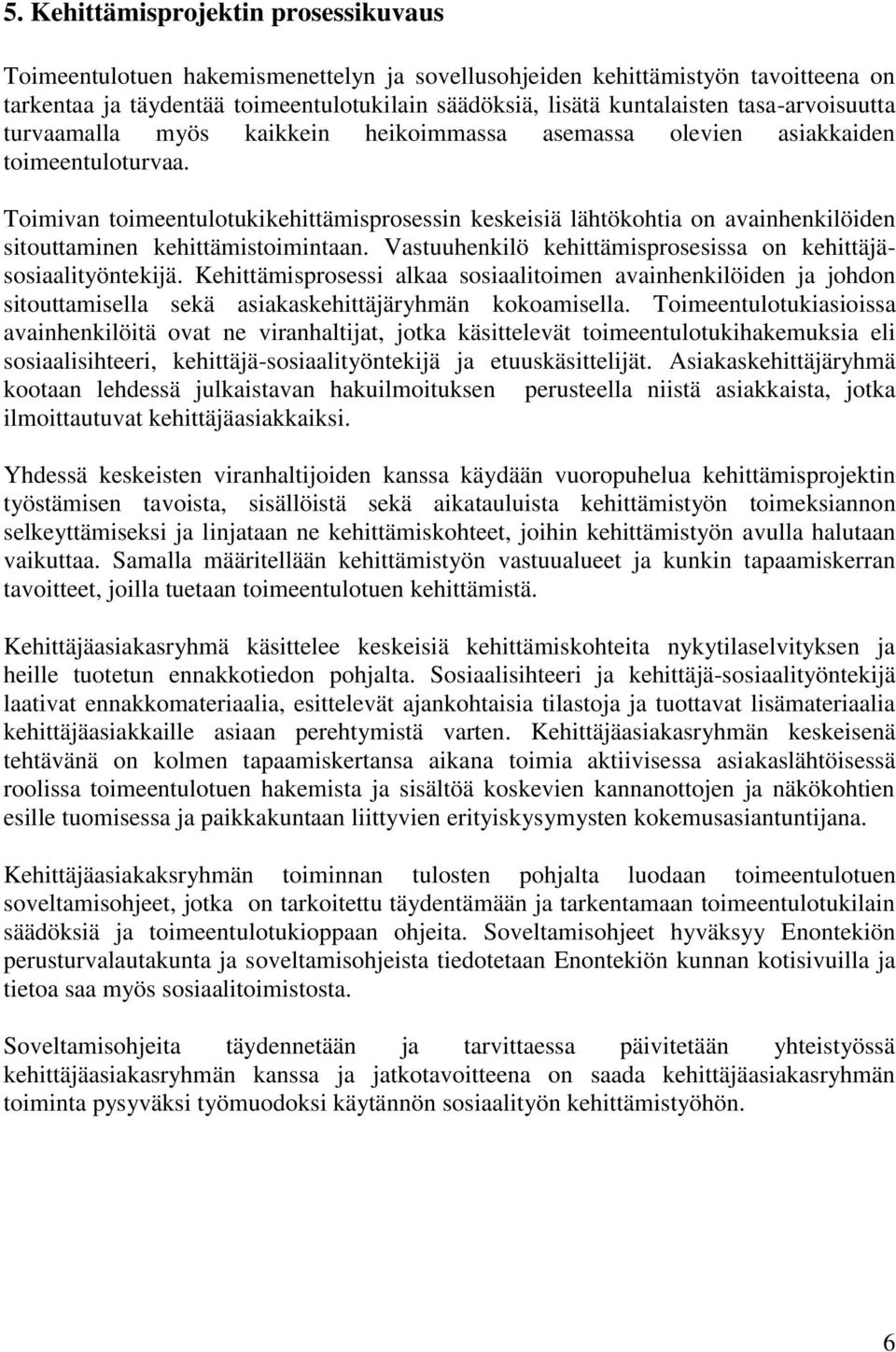 Toimivan toimeentulotukikehittämisprosessin keskeisiä lähtökohtia on avainhenkilöiden sitouttaminen kehittämistoimintaan. Vastuuhenkilö kehittämisprosesissa on kehittäjäsosiaalityöntekijä.