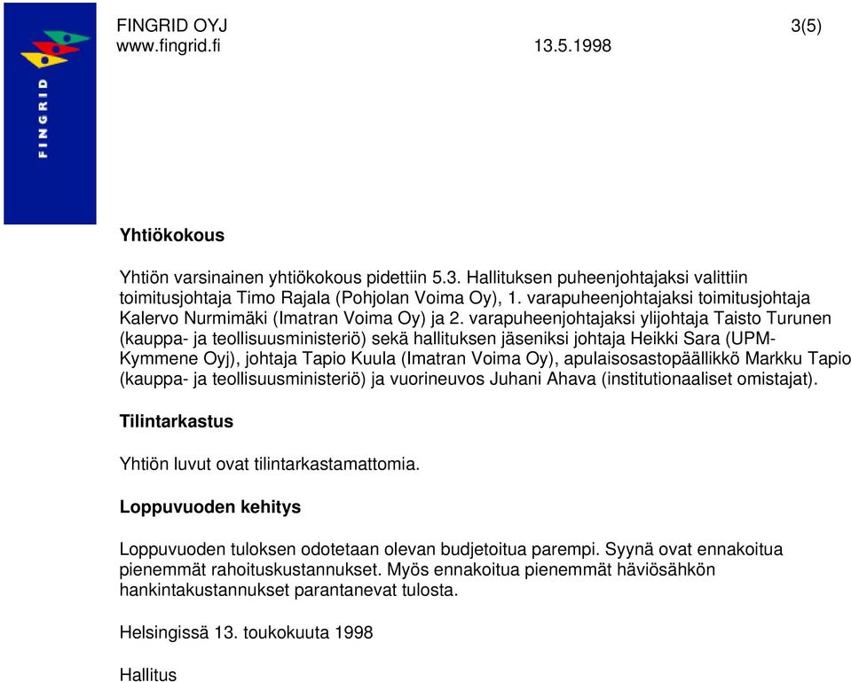 varapuheenjohtajaksi ylijohtaja Taisto Turunen (kauppa- ja teollisuusministeriö) sekä hallituksen jäseniksi johtaja Heikki Sara (UPM- Kymmene Oyj), johtaja Tapio Kuula (Imatran Voima Oy),