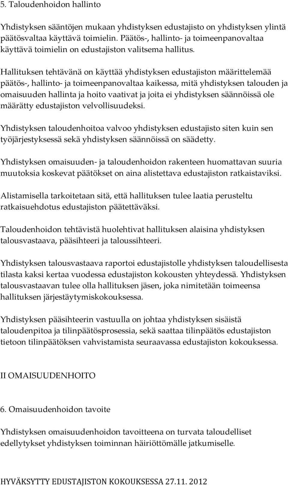 Hallituksen tehtävänä on käyttää yhdistyksen edustajiston määrittelemää päätös-, hallinto- ja toimeenpanovaltaa kaikessa, mitä yhdistyksen talouden ja omaisuuden hallinta ja hoito vaativat ja joita