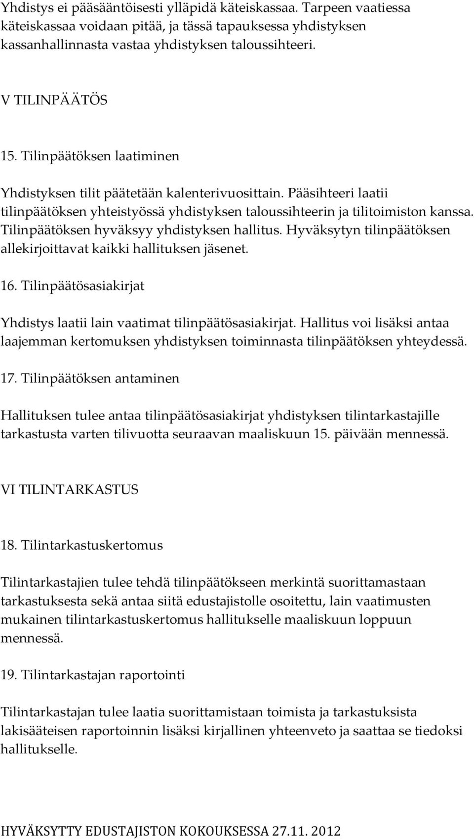 Tilinpäätöksen hyväksyy yhdistyksen hallitus. Hyväksytyn tilinpäätöksen allekirjoittavat kaikki hallituksen jäsenet. 16. Tilinpäätösasiakirjat Yhdistys laatii lain vaatimat tilinpäätösasiakirjat.