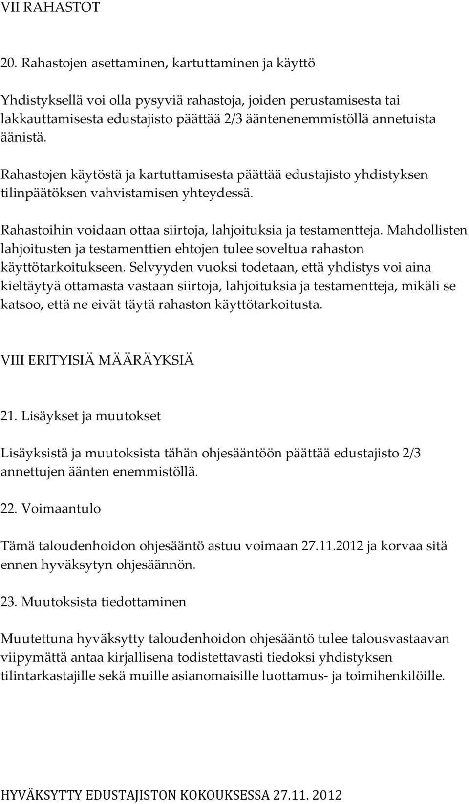 Rahastojen käytöstä ja kartuttamisesta päättää edustajisto yhdistyksen tilinpäätöksen vahvistamisen yhteydessä. Rahastoihin voidaan ottaa siirtoja, lahjoituksia ja testamentteja.