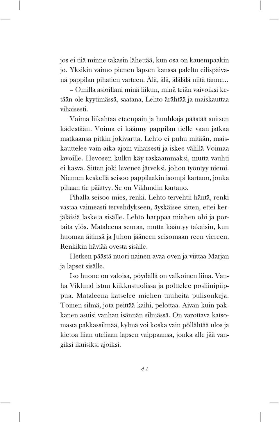 Voima liikahtaa eteenpäin ja huuhkaja päästää suitsen kädestään. Voima ei käänny pappilan tielle vaan jatkaa matkaansa pitkin jokivartta.