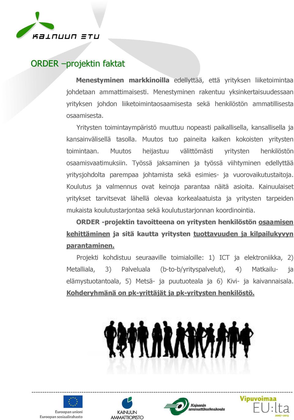 Yritysten toimintaympäristö muuttuu nopeasti paikallisella, kansallisella ja kansainvälisellä tasolla. Muutos tuo paineita kaiken kokoisten yritysten toimintaan.