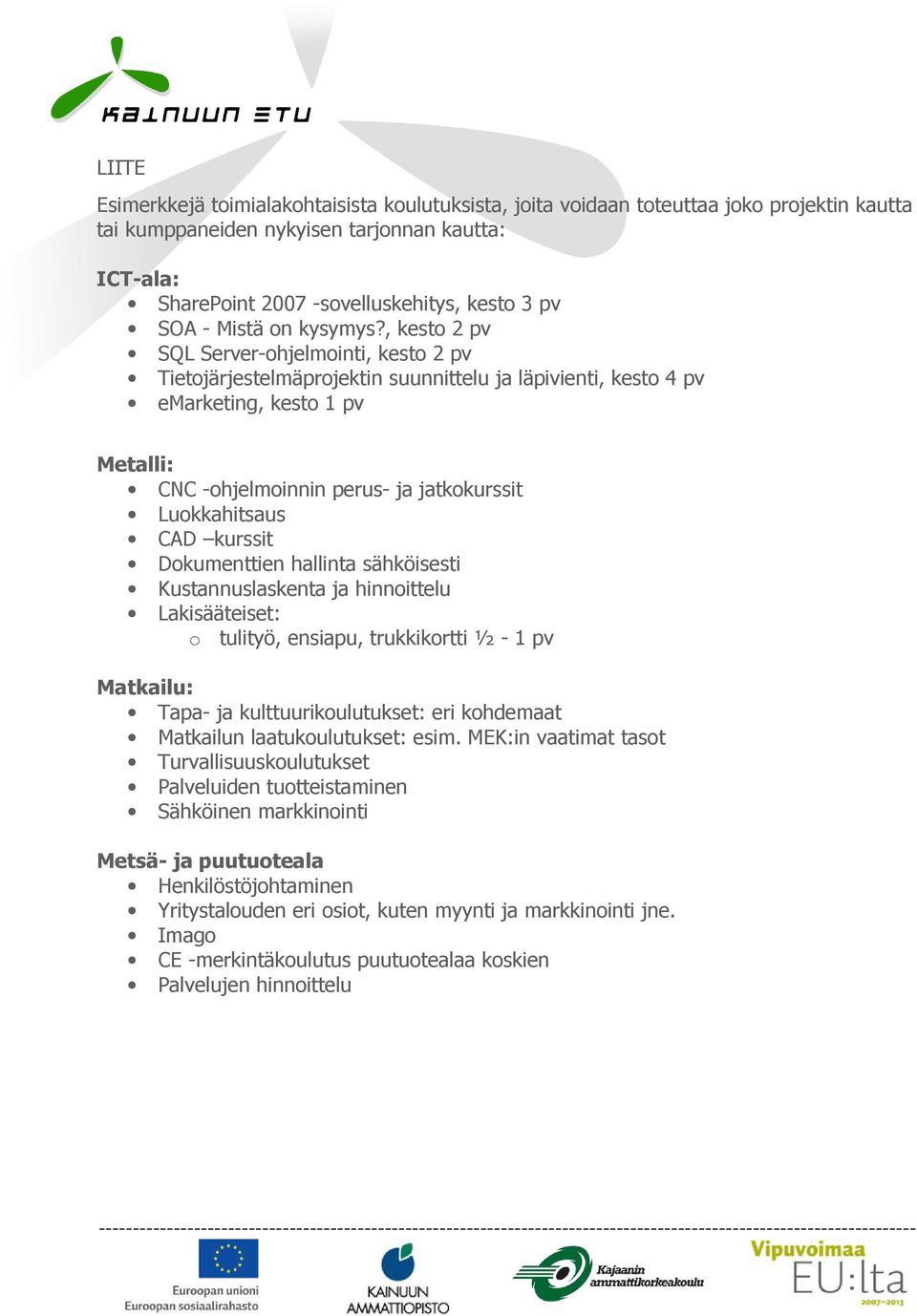 , kesto 2 pv SQL Server-ohjelmointi, kesto 2 pv Tietojärjestelmäprojektin suunnittelu ja läpivienti, kesto 4 pv emarketing, kesto 1 pv Metalli: CNC -ohjelmoinnin perus- ja jatkokurssit Luokkahitsaus