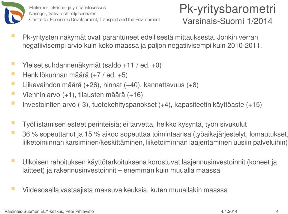 +5) Liikevaihdon määrä (+26), hinnat (+40), kannattavuus (+8) Viennin arvo (+1), tilausten määrä (+16) Investointien arvo (-3), tuotekehityspanokset (+4), kapasiteetin käyttöaste (+15) Työllistämisen