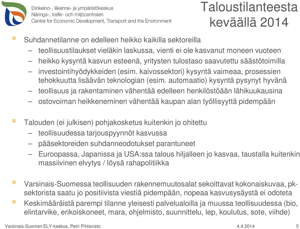 automaatio) kysyntä pysynyt hyvänä teollisuus ja rakentaminen vähentää edelleen henkilöstöään lähikuukausina ostovoiman heikkeneminen vähentää kaupan alan työllisyyttä pidempään Talouden (ei