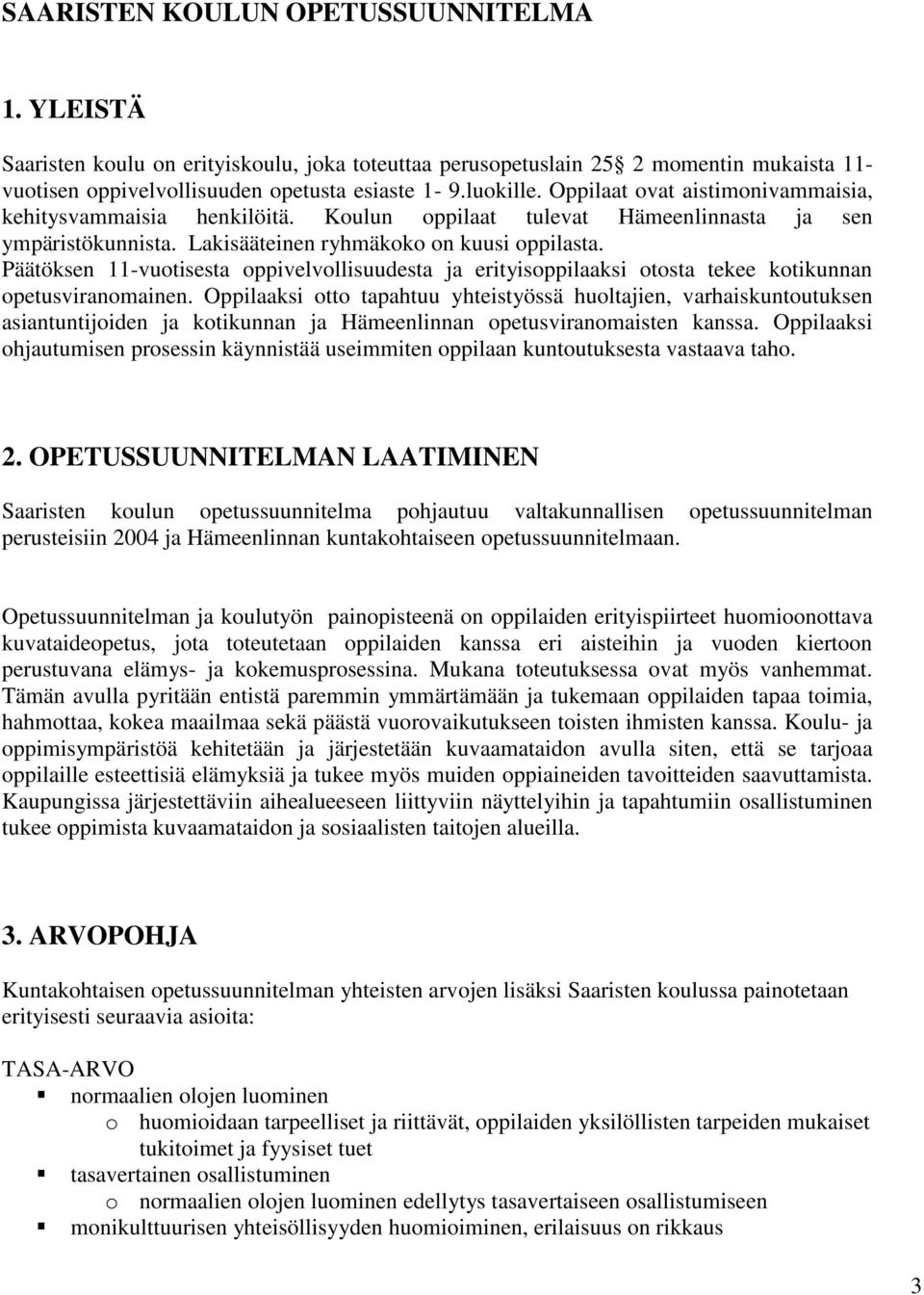 Päätöksen 11-vuotisesta oppivelvollisuudesta ja erityisoppilaaksi otosta tekee kotikunnan opetusviranomainen.