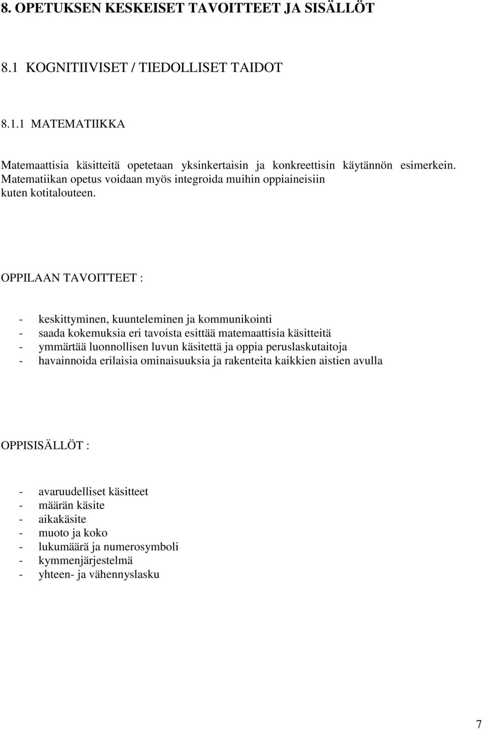OPPILAAN TAVOITTEET : - keskittyminen, kuunteleminen ja kommunikointi - saada kokemuksia eri tavoista esittää matemaattisia käsitteitä - ymmärtää luonnollisen luvun käsitettä ja