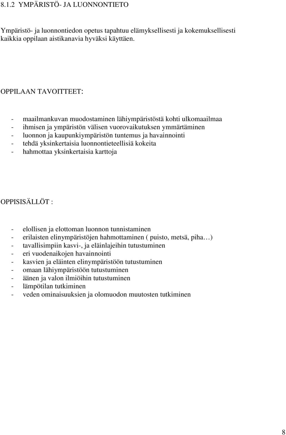 havainnointi - tehdä yksinkertaisia luonnontieteellisiä kokeita - hahmottaa yksinkertaisia karttoja OPPISISÄLLÖT : - elollisen ja elottoman luonnon tunnistaminen - erilaisten elinympäristöjen