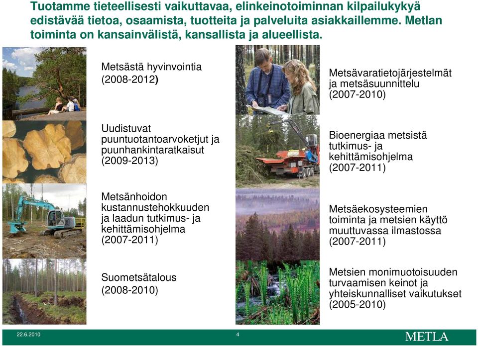 Metsästä hyvinvointia (2008-2012) Metsävaratietojärjestelmät ja metsäsuunnittelu (2007-2010) Uudistuvat puuntuotantoarvoketjut ja puunhankintaratkaisut (2009-2013) Metsänhoidon