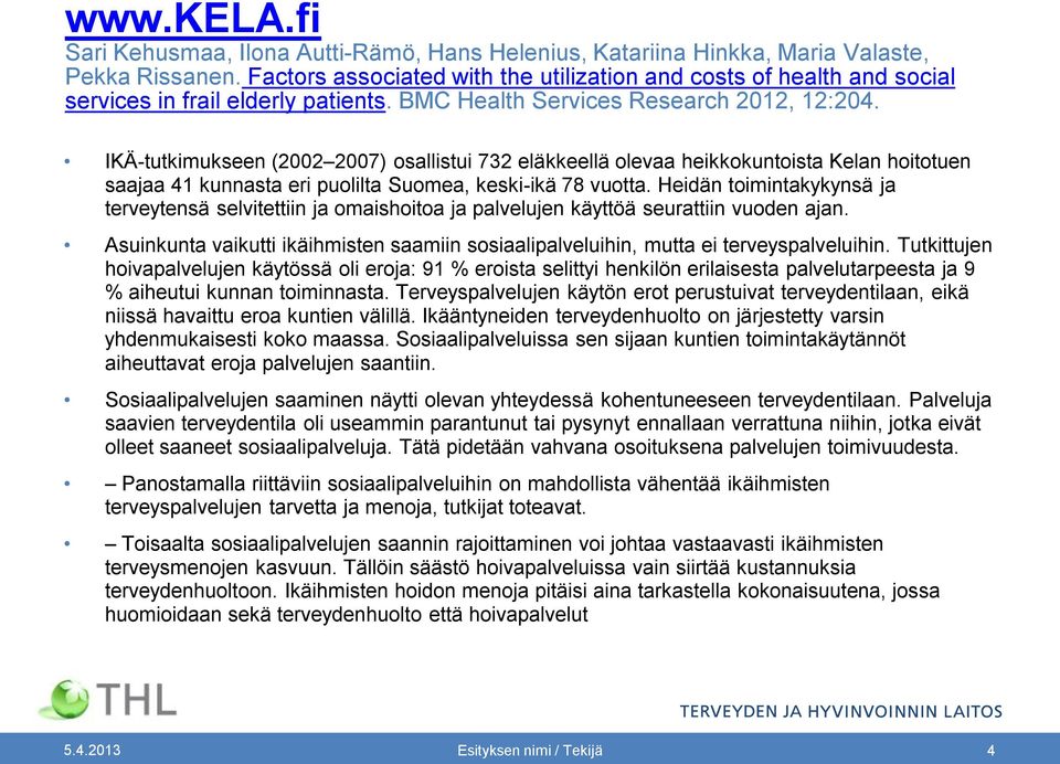 IKÄ-tutkimukseen (2002 2007) osallistui 732 eläkkeellä olevaa heikkokuntoista Kelan hoitotuen saajaa 41 kunnasta eri puolilta Suomea, keski-ikä 78 vuotta.