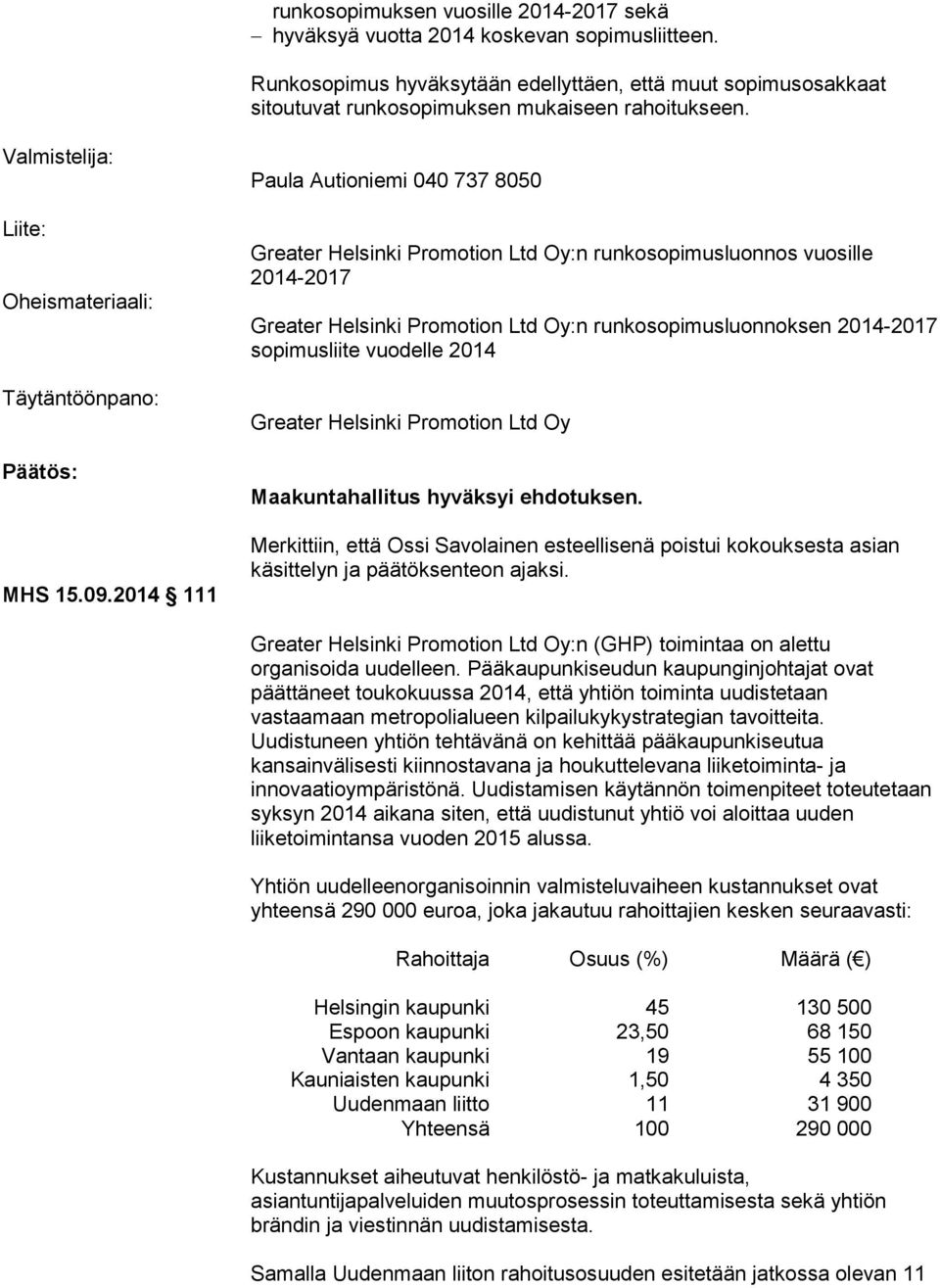 2014 111 :n runkosopimusluonnos vuosille 2014-2017 :n runkosopimusluonnoksen 2014-2017 sopimusliite vuodelle 2014 Merkittiin, että Ossi Savolainen esteellisenä poistui kokouksesta asian käsittelyn ja