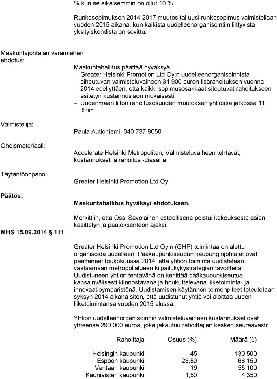 Maakuntajohtajan varamiehen Maakuntahallitus päättää hyväksyä :n uudelleenorganisoinnista aiheutuvan valmisteluvaiheen 31 900 euron lisärahoituksen vuonna 2014 edellyttäen, että kaikki