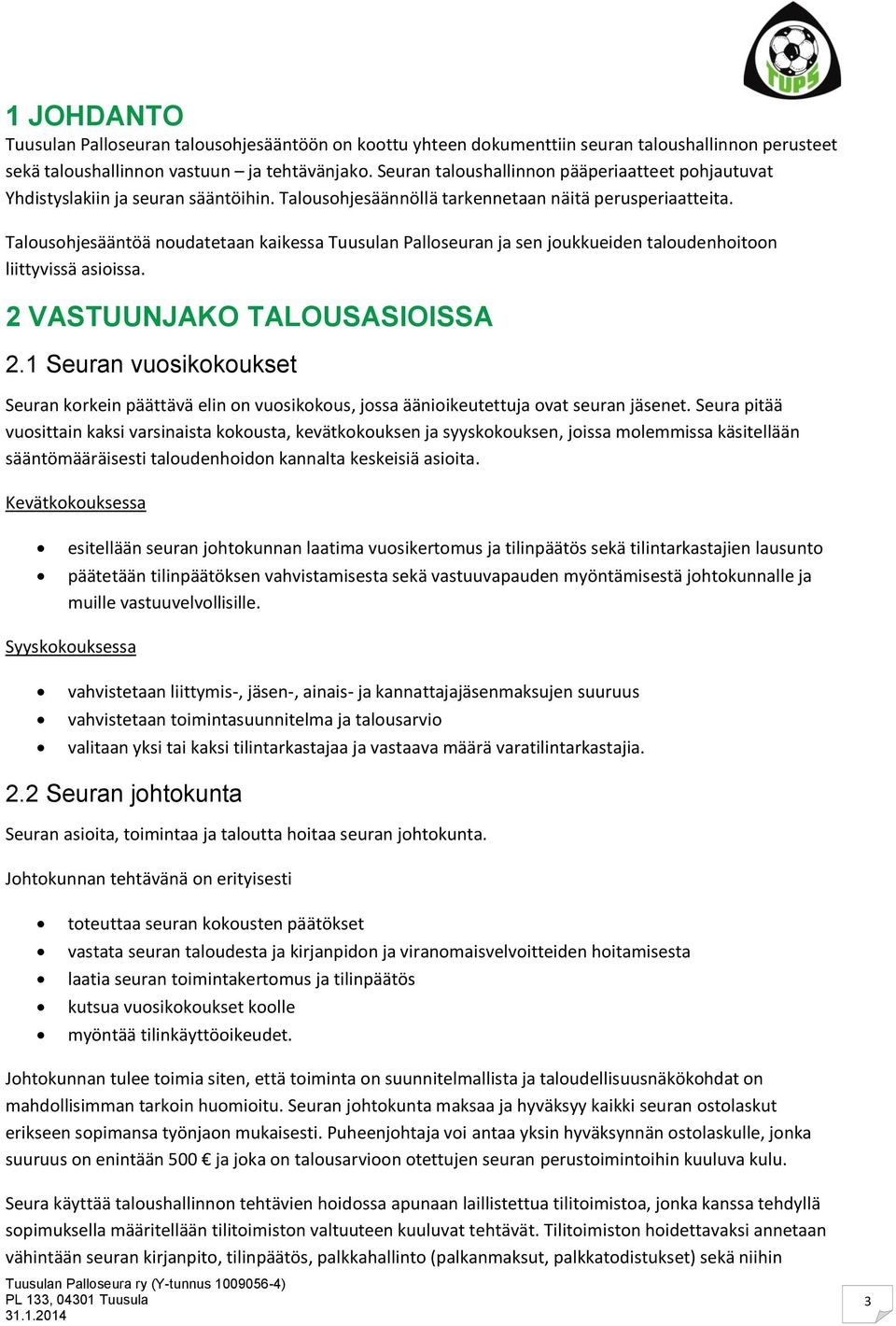 Talousohjesääntöä noudatetaan kaikessa Tuusulan Palloseuran ja sen joukkueiden taloudenhoitoon liittyvissä asioissa. 2 VASTUUNJAKO TALOUSASIOISSA 2.