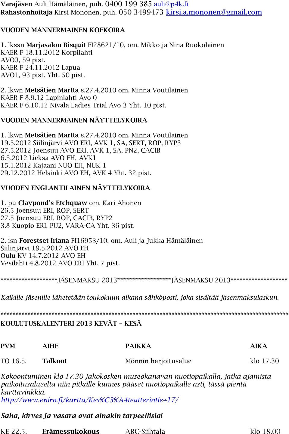 Minna Voutilainen KAER F 8.9.12 Lapinlahti Avo 0 KAER F 6.10.12 Nivala Ladies Trial Avo 3 Yht. 10 pist. VUODEN MANNERMAINEN NÄYTTELYKOIRA 1. lkwn Metsätien Martta s.27.4.2010 om. Minna Voutilainen 19.