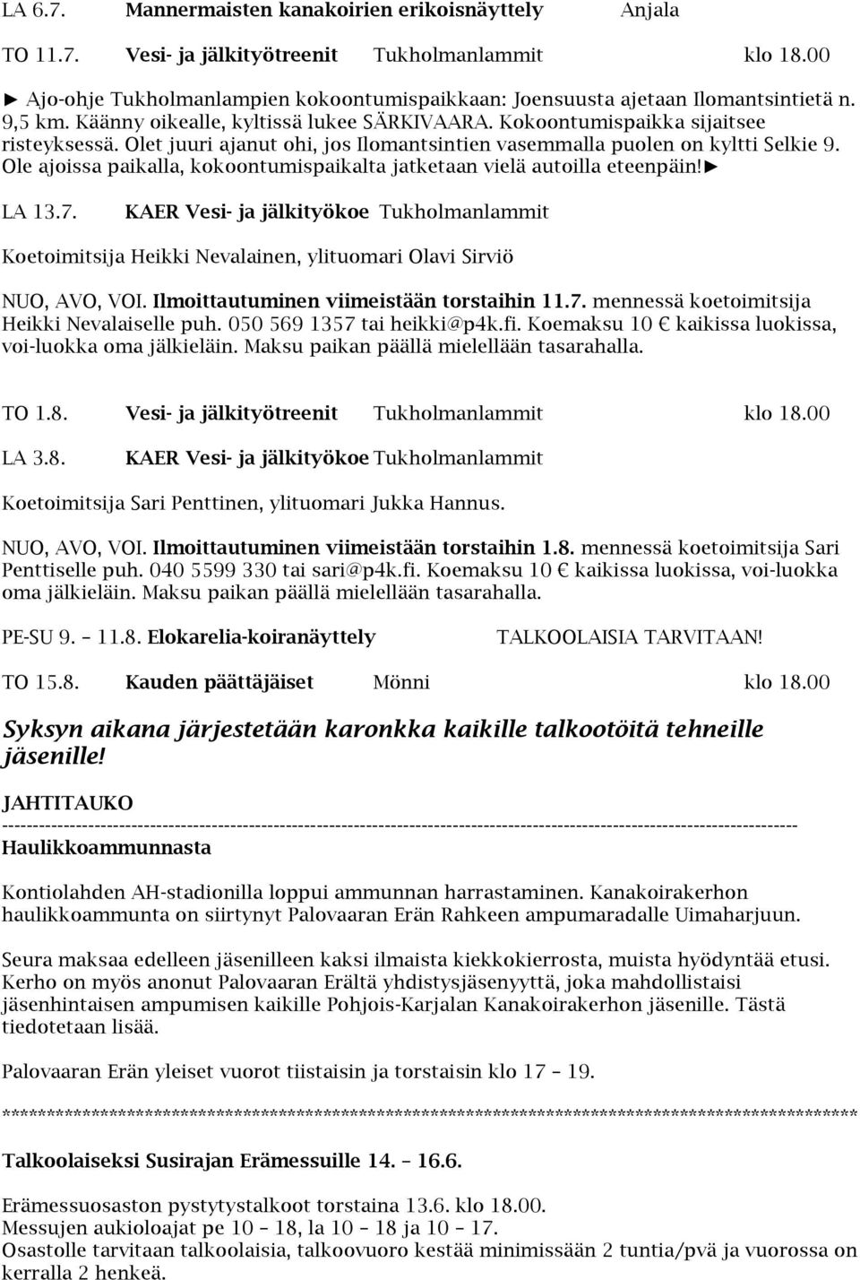 Olet juuri ajanut ohi, jos Ilomantsintien vasemmalla puolen on kyltti Selkie 9. Ole ajoissa paikalla, kokoontumispaikalta jatketaan vielä autoilla eteenpäin! LA 13.7.