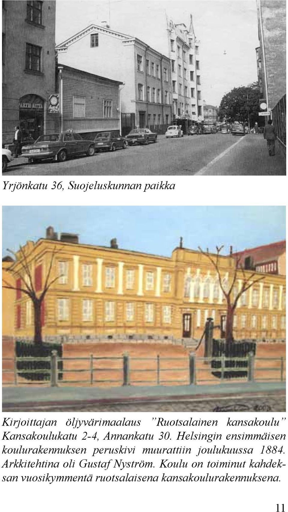 Helsingin ensimmäisen koulurakennuksen peruskivi muurattiin joulukuussa 1884.