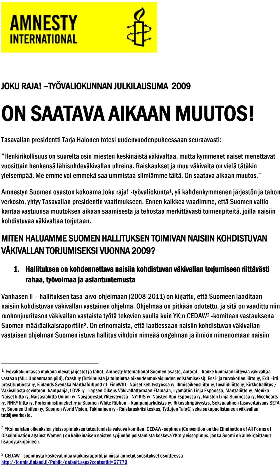 lähisuhdeväkivallan uhreina. Raiskaukset ja muu väkivalta on vielä tätäkin yleisempää. Me emme voi emmekä saa ummistaa silmiämme tältä. On saatava aikaan muutos.