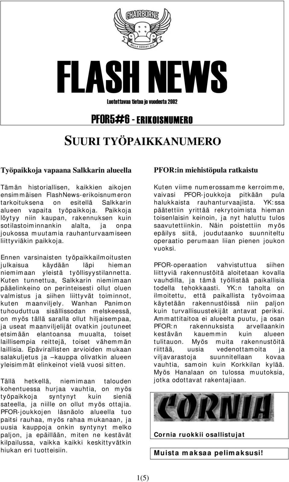 Paikkoja löytyy niin kaupan, rakennuksen kuin sotilastoiminnankin alalta, ja onpa joukossa muutamia rauhanturvaamiseen liittyviäkin paikkoja.