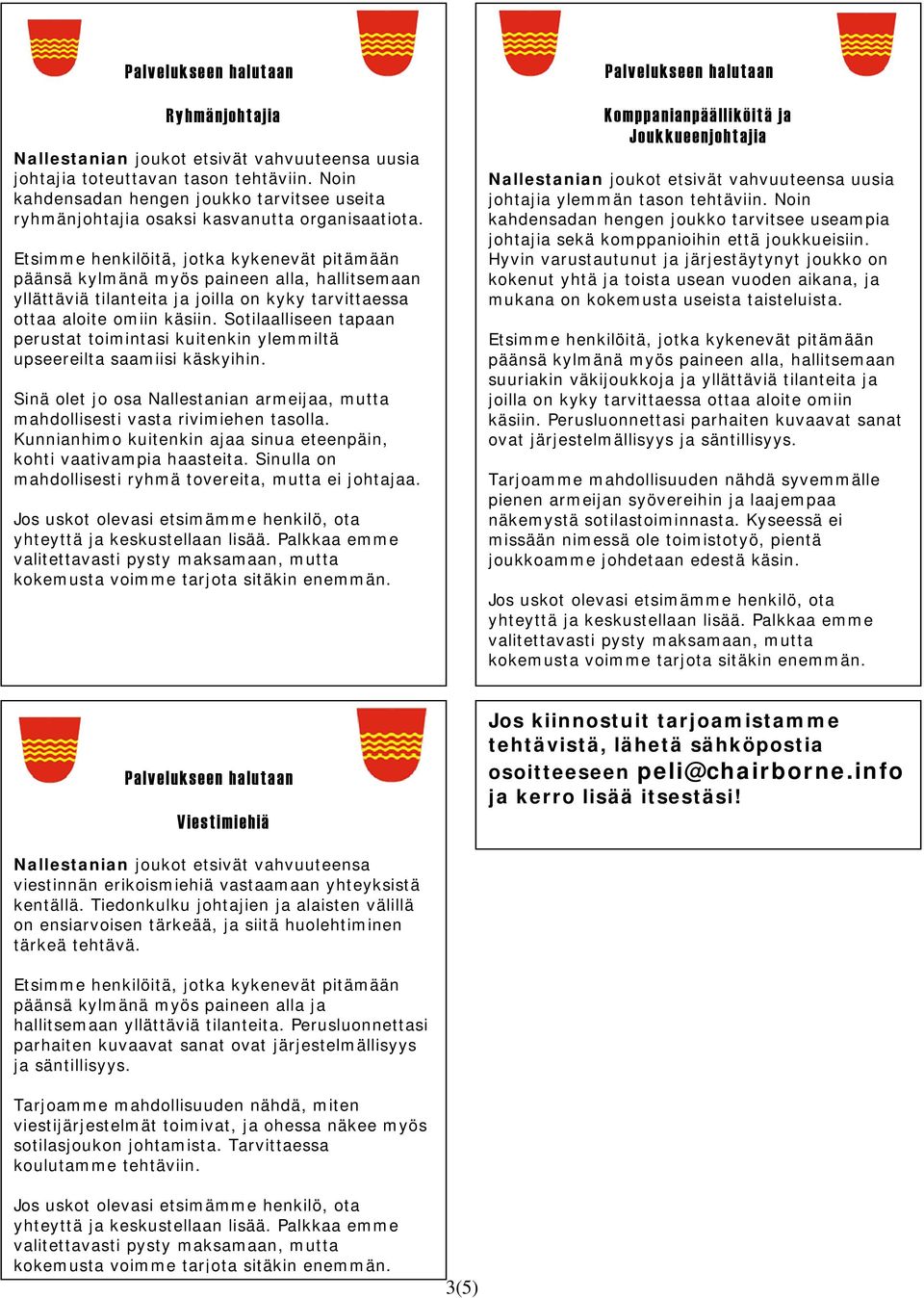 Sinä olet jo osa Nallestanian armeijaa, mutta mahdollisesti vasta rivimiehen tasolla. Kunnianhimo kuitenkin ajaa sinua eteenpäin, kohti vaativampia haasteita.