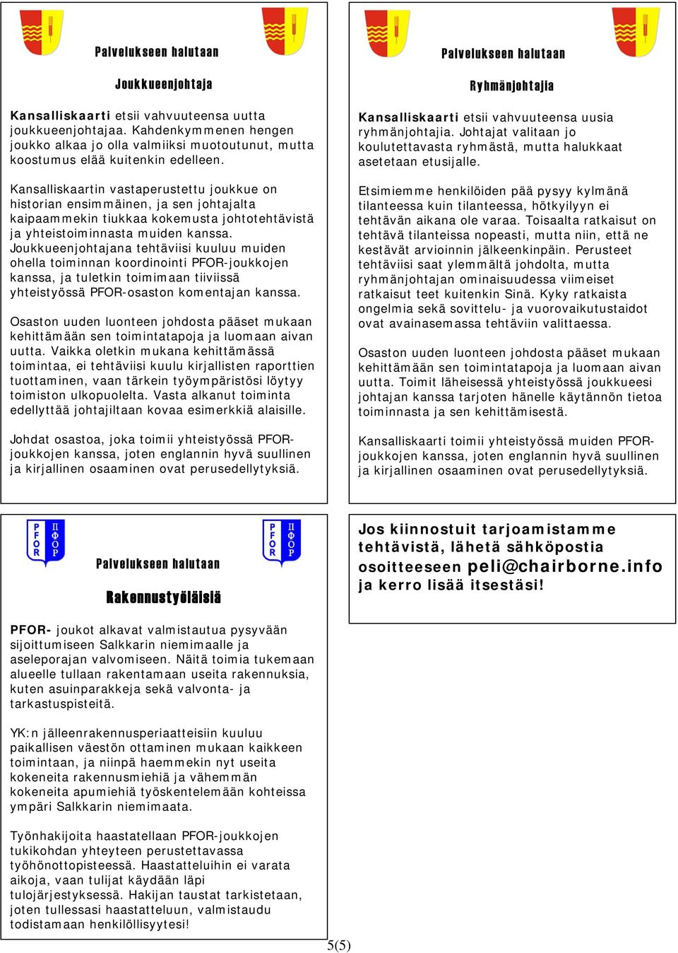 Joukkueenjohtajana tehtäviisi kuuluu muiden ohella toiminnan koordinointi PFOR-joukkojen kanssa, ja tuletkin toimimaan tiiviissä yhteistyössä PFOR-osaston komentajan kanssa.