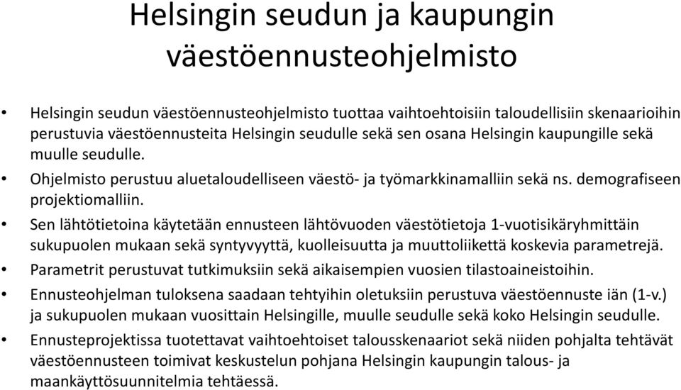 Sen lähtötietoina käytetään ennusteen lähtövuoden väestötietoja 1 vuotisikäryhmittäin sukupuolen mukaan sekä syntyvyyttä, kuolleisuutta ja muuttoliikettä koskevia parametrejä.