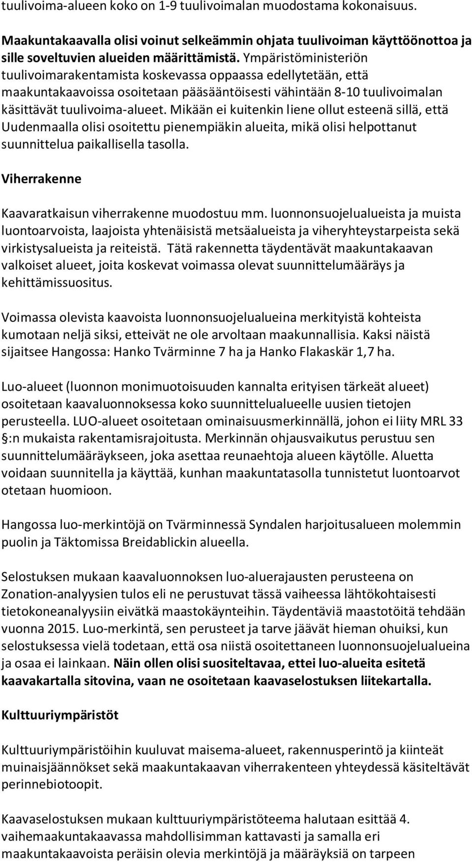 Mikään ei kuitenkin liene ollut esteenä sillä, että Uudenmaalla olisi osoitettu pienempiäkin alueita, mikä olisi helpottanut suunnittelua paikallisella tasolla.