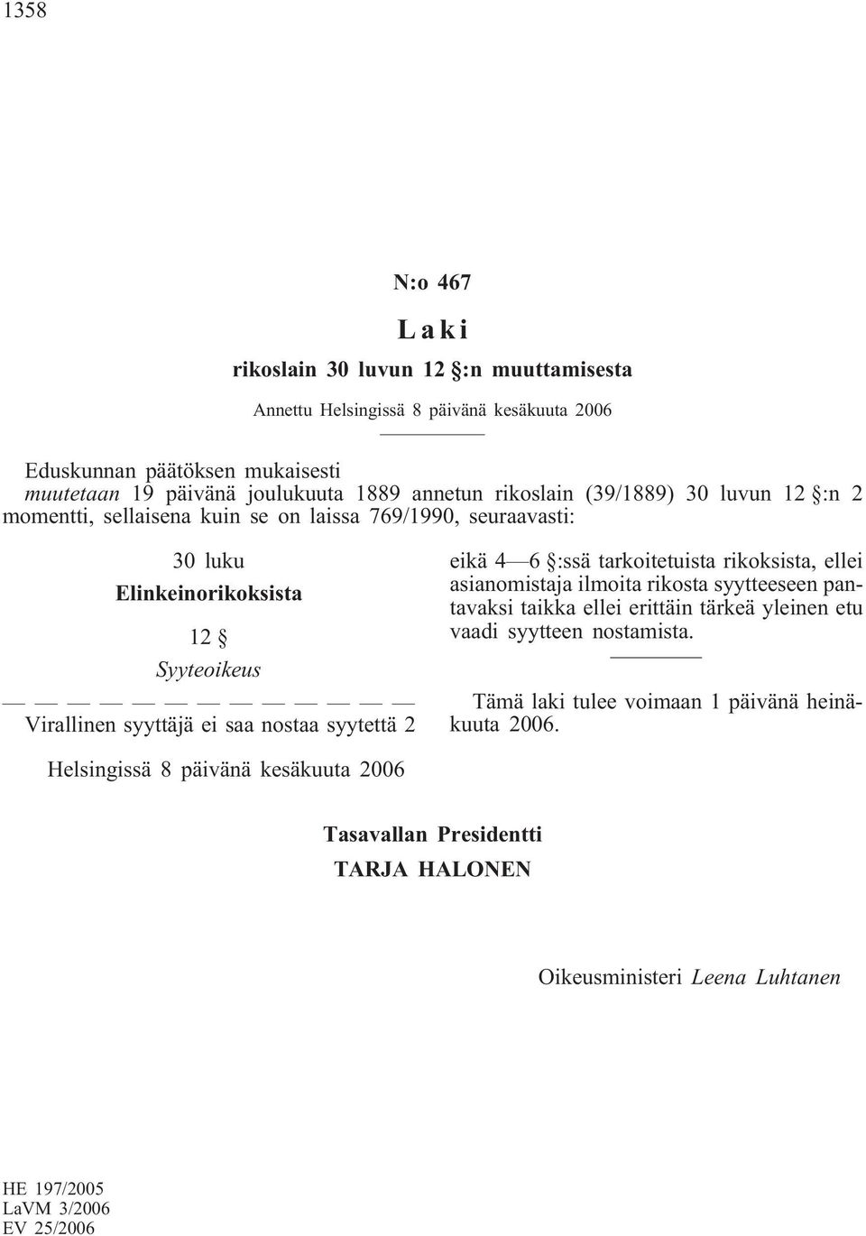 syytettä 2 eikä 4 6 :ssä tarkoitetuista rikoksista, ellei asianomistaja ilmoita rikosta syytteeseen pantavaksi taikka ellei erittäin tärkeä yleinen etu vaadi syytteen nostamista.