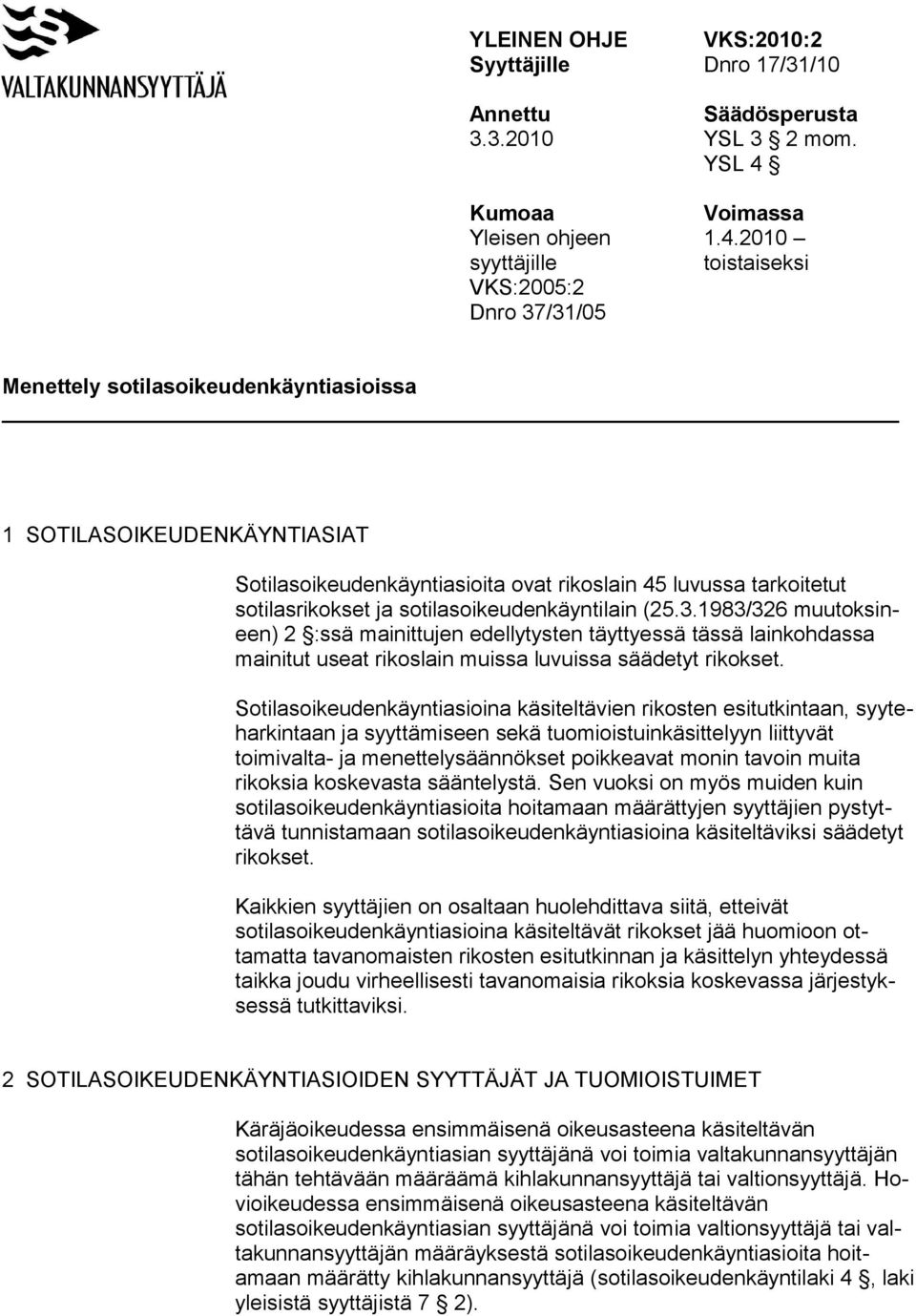 2010 syyttäjille toistaiseksi VKS:2005:2 Dnro 37/31/05 Menettely sotilasoikeudenkäyntiasioissa 1 SOTILASOIKEUDENKÄYNTIASIAT Sotilasoikeudenkäyntiasioita ovat rikoslain 45 luvussa tarkoitetut