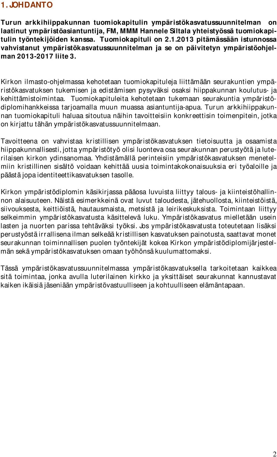 Kirkon ilmasto-ohjelmassa kehotetaan tuomiokapituleja liittämään seurakuntien ympäristökasvatuksen tukemisen ja edistämisen pysyväksi osaksi hiippakunnan koulutus- ja kehittämistoimintaa.