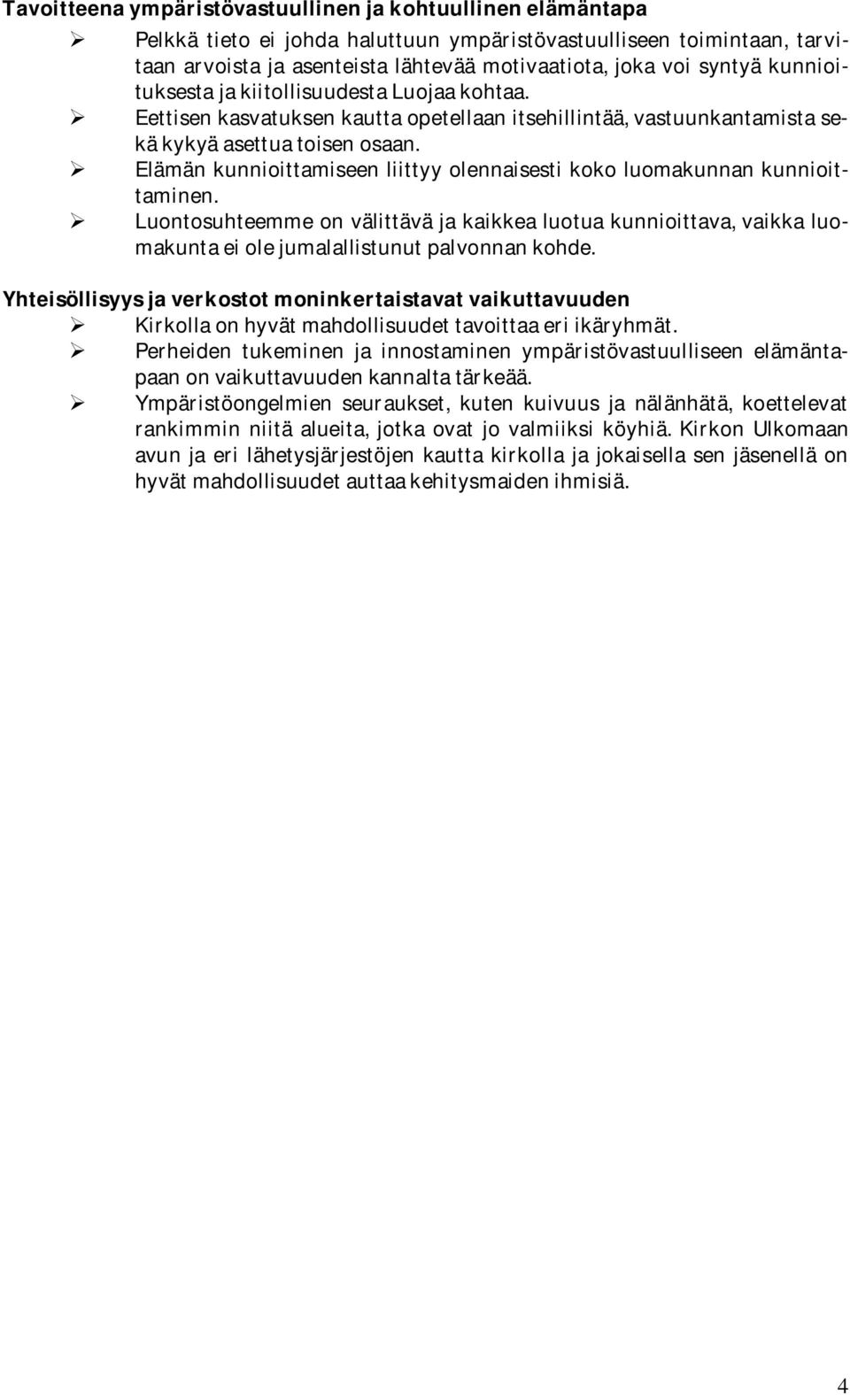 Elämänkunnioittamiseenliittyyolennaisestikokoluomakunnankunnioittaminen. Luontosuhteemmeonvälittäväjakaikkealuotuakunnioittava,vaikkaluomakuntaeiolejumalallistunutpalvonnankohde.