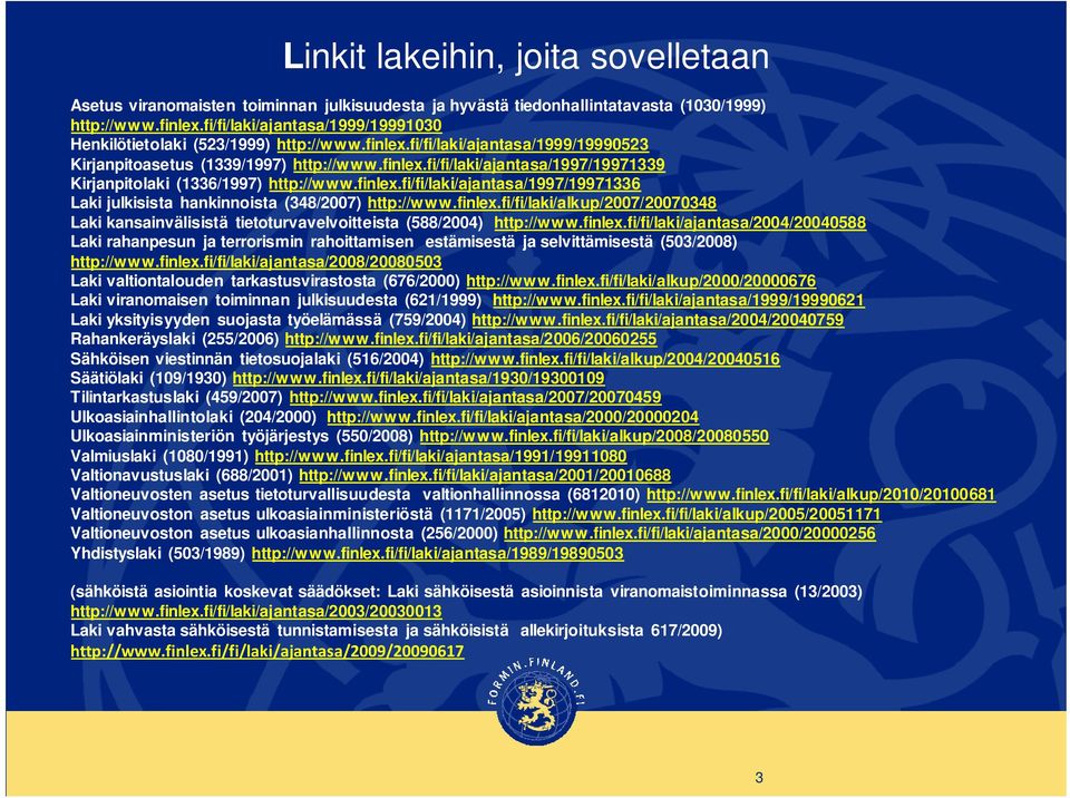 finlex.fi/fi/laki/ajantasa/1997/19971336 Laki julkisista hankinnoista (348/2007) http://www.finlex.fi/fi/laki/alkup/2007/20070348 Laki kansainvälisistä tietoturvavelvoitteista (588/2004) http://www.