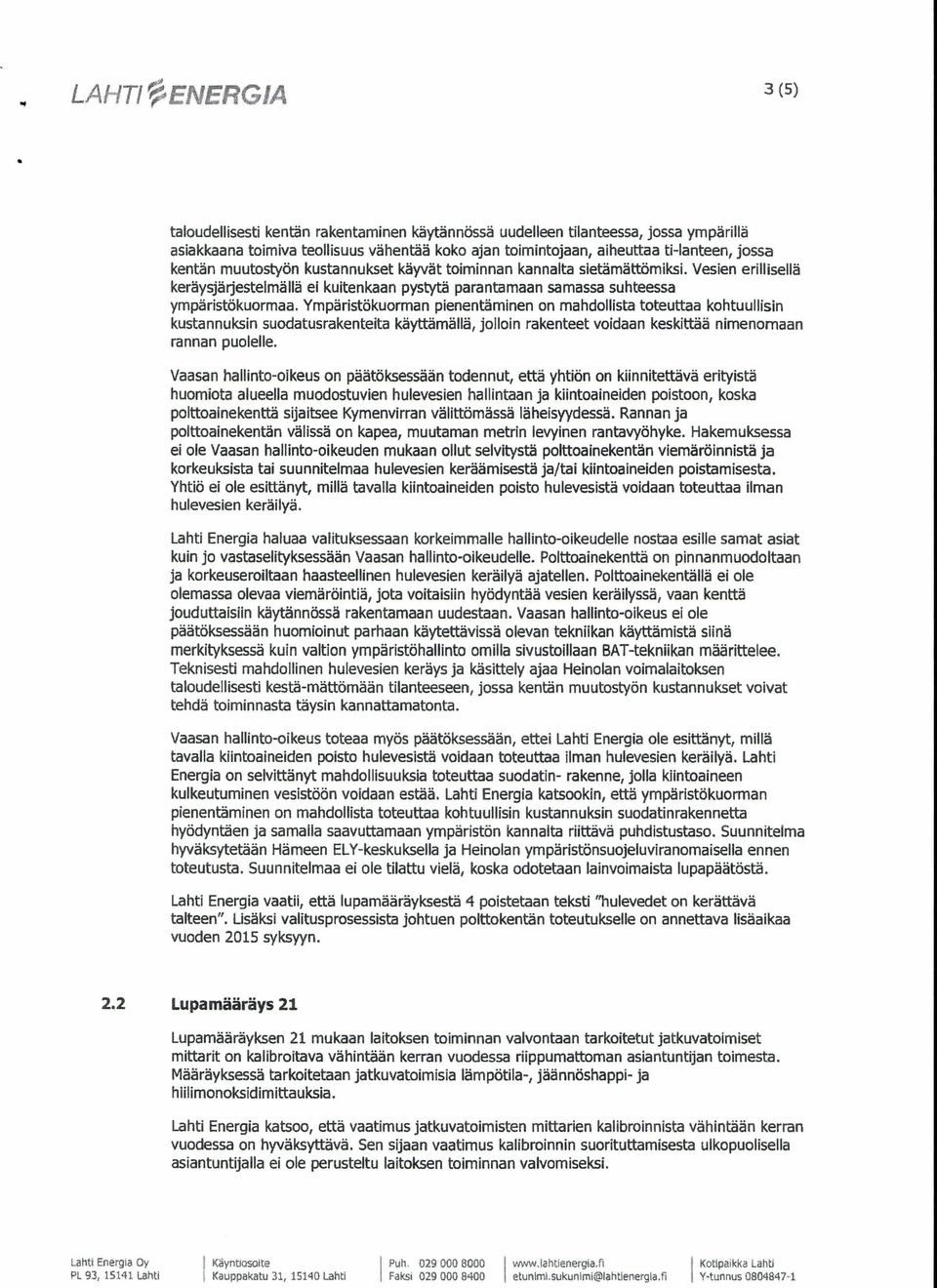 Ympäristökuorman pienentäminen on mahdollista toteuttaa kohtuullisin kustannuksin suodatusrakenteita käyttämällä, jolloin rakenteet voidaan keskittää nimenomaan rannan puolelle.