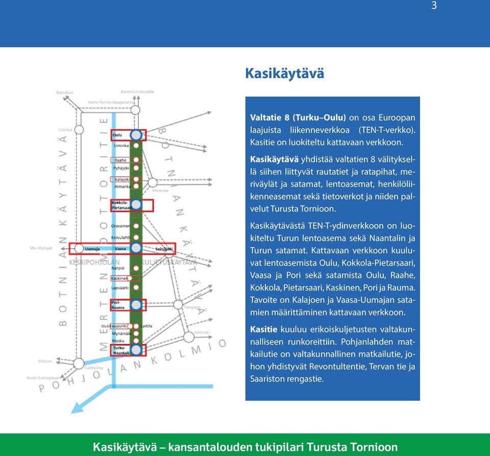 Kasikäytävästä TEN-T-ydinverkkoon on luokiteltu Turun lentoasema sekä Naantalin ja Turun satamat.