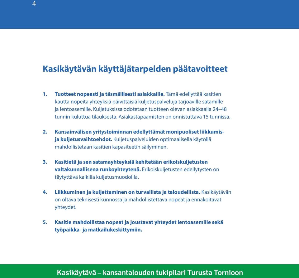 Kuljetuksissa odotetaan tuotteen olevan asiakkaalla 24 48 tunnin kuluttua tilauksesta. Asiakastapaamisten on onnistuttava 15 tunnissa. 2. Kansainvälisen yritystoiminnan edellyttämät monipuoliset liikkumisja kuljetusvaihtoehdot.