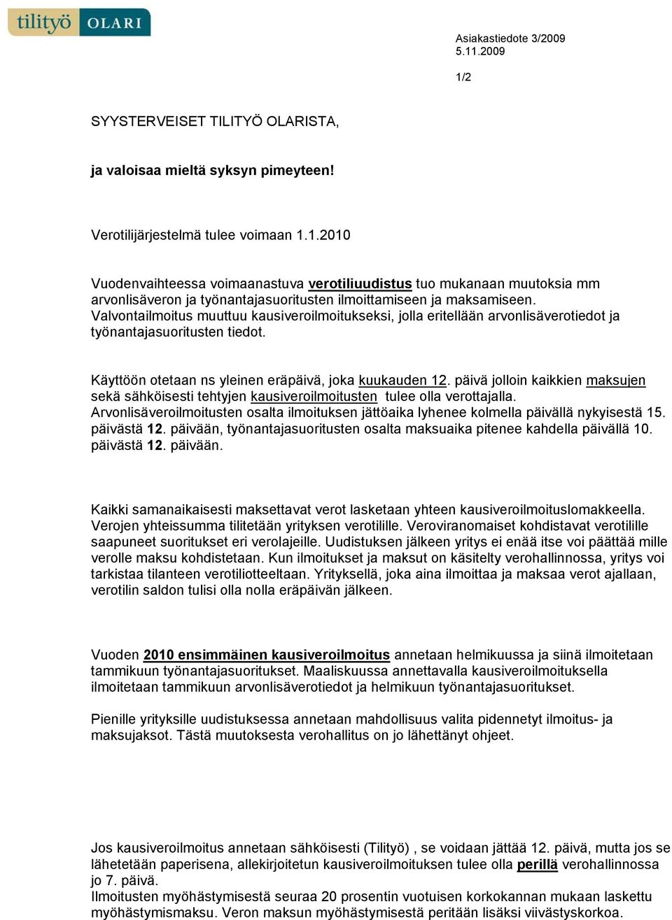 päivä jolloin kaikkien maksujen sekä sähköisesti tehtyjen kausiveroilmoitusten tulee olla verottajalla. Arvonlisäveroilmoitusten osalta ilmoituksen jättöaika lyhenee kolmella päivällä nykyisestä 15.