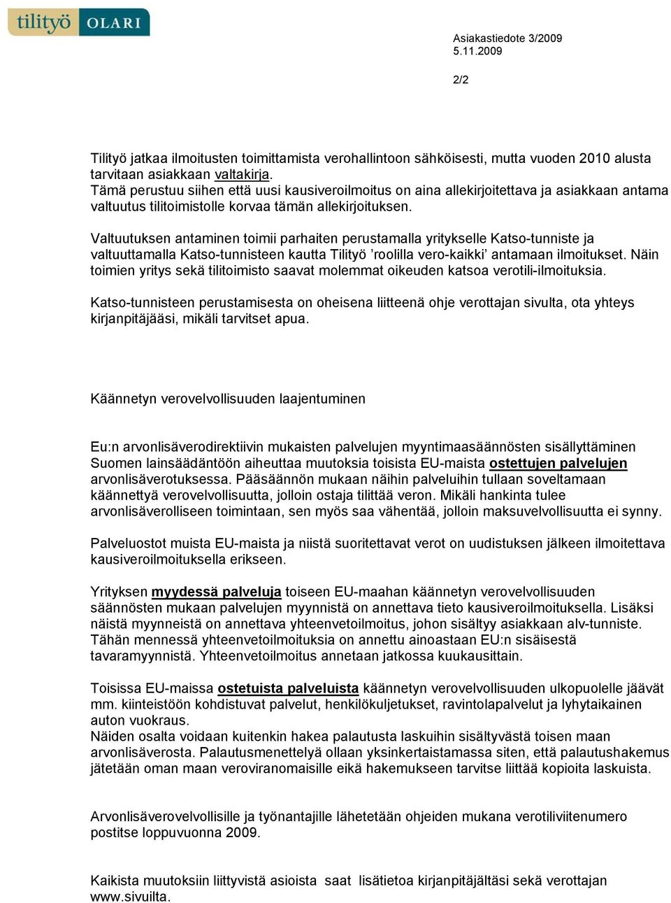 Valtuutuksen antaminen toimii parhaiten perustamalla yritykselle Katso-tunniste ja valtuuttamalla Katso-tunnisteen kautta Tilityö roolilla vero-kaikki antamaan ilmoitukset.