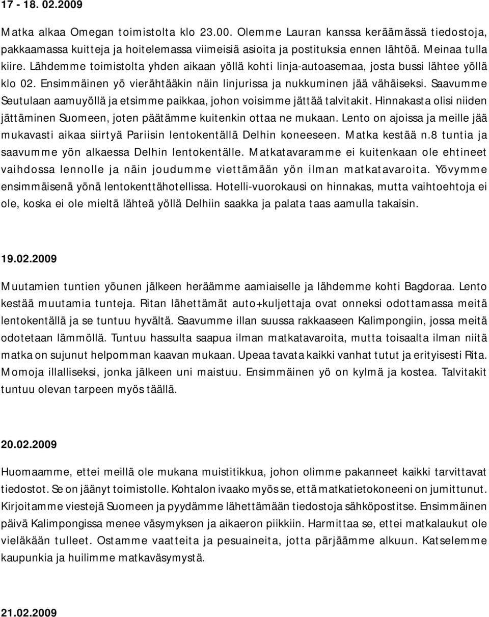 Saavumme Seutulaan aamuyöllä ja etsimme paikkaa, johon voisimme jättää talvitakit. Hinnakasta olisi niiden jättäminen Suomeen, joten päätämme kuitenkin ottaa ne mukaan.
